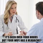 See your doctor if it's been over four hours.  Never let a hard on go to waste | IT'S BEEN OVER FOUR HOURS BUT YOUR WIFE HAS A HEADACHE? | image tagged in blonde nurse,viagra,cialis,hard on | made w/ Imgflip meme maker