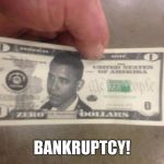 THE ZERO DOLLAR BILL | BANKRUPTCY! | image tagged in the zero dollar bill | made w/ Imgflip meme maker