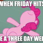 Friday today, and Labor Day on Monday. It's a three day relaxing weekend! | WHEN FRIDAY HITS; BEFORE A THREE DAY WEEKEND! | image tagged in pinkie relaxing,memes,friday,weekend,labor day | made w/ Imgflip meme maker
