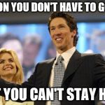 joel osteen | HOUSTON YOU DON'T HAVE TO GO HOME; BUT YOU CAN'T STAY HERE | image tagged in joel osteen | made w/ Imgflip meme maker