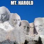 Harold Mt Rushmore | MT. HAROLD | image tagged in harold mt rushmore | made w/ Imgflip meme maker