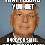 Gene Green professional lawmaker | THAT FEELING YOU GET; ONCE YOU SMELL THAT UNPOLLUTED AIR | image tagged in gene green professional lawmaker | made w/ Imgflip meme maker