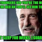 Little brat in Home Depot today, kinda wanted to give him an evil look and do this..... | TELL A STRANGERS KID YOU'RE THE MONSTER UNDER THE BED AN YOU'LL SEE HIM TONIGHT,... HE WON'T SLEEP FOR WEEKS, I GUARANTEE IT | image tagged in i guarantee it,sewmyeyesshut,sweet revenge,brat kids | made w/ Imgflip meme maker