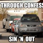 CONFESSIONS! | DRIVE THROUGH CONFESSIONS:; SIN  'N  OUT | image tagged in confessions | made w/ Imgflip meme maker