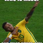 Neymar Bolt | WHO IS MESSI; AND THAT OTHER GUY | image tagged in neymar bolt | made w/ Imgflip meme maker