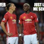 pogba | NEVER; JUST LET ME SCORE | image tagged in pogba | made w/ Imgflip meme maker