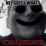 LIGHTDINI | HEY GUESS WHAT? I WILL EAT YOUR SOUL! | image tagged in lightdini | made w/ Imgflip meme maker