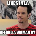 LA THOTS | LIVES IN LA; CAN ONLY AFFORD A WOMAN BY THE HOUR | image tagged in kevin dillon,thots,hoes,skank,cocaine | made w/ Imgflip meme maker
