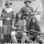 american indians | NOW THEY CALL THEM TRAITORS; SCOUTS; BUFFALOE SOLDIER; BUT THEY CAN NEVER STEAL THEIR DIGNITY | image tagged in american indians | made w/ Imgflip meme maker