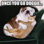 Interspecies Pride | ONCE YOU GO DOGGIE... | image tagged in interspecies pride | made w/ Imgflip meme maker