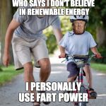 Farting trump | WHO SAYS I DON'T BELIEVE IN RENEWABLE ENERGY; I PERSONALLY USE FART POWER | image tagged in farting trump | made w/ Imgflip meme maker