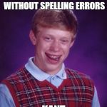 Bad luck brian | TRIES TO MAKE A MEME WITHOUT SPELLING ERRORS; KANT | image tagged in bad luck brian | made w/ Imgflip meme maker