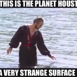 Rise before Zod. | SO THIS IS THE PLANET HOUSTON; A VERY STRANGE SURFACE | image tagged in zod,general,superman 2,texas,flood,water | made w/ Imgflip meme maker