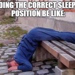 sleepingman | FINDING THE CORRECT SLEEPING POSITION BE LIKE: | image tagged in sleepingman | made w/ Imgflip meme maker