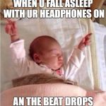 sleeping-beat-drops | WHEN U FALL ASLEEP WITH UR HEADPHONES ON; AN THE BEAT DROPS | image tagged in sleeping-beat-drops | made w/ Imgflip meme maker