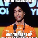 prince not impressed | WHEN A STUDENT SAYS YOU NEVER GAIVE ME THAT ASSIGNMENT; AND THE REST OF THE CLASS HAS IT DONE | image tagged in prince not impressed | made w/ Imgflip meme maker
