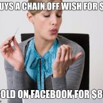 Woman Filing Nails | BUYS A CHAIN OFF WISH FOR $3; SOLD ON FACEBOOK FOR $80 | image tagged in woman filing nails | made w/ Imgflip meme maker