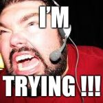 Angry gamer | I’M; TRYING !!! | image tagged in angry gamer | made w/ Imgflip meme maker