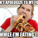 Vegetarian  | DON'T APOLOGIZE TO MY FOOD; WHILE I'M EATING IT | image tagged in vegetarian | made w/ Imgflip meme maker