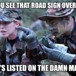 US Army Soldier Ranger Navigation Lost Female Cindy | HEY YOU SEE THAT ROAD SIGN OVER THERE; IT'S LISTED ON THE DAMN MAP | image tagged in us army soldier ranger navigation lost female cindy | made w/ Imgflip meme maker