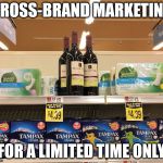 Nothing lasts forever | CROSS-BRAND MARKETING; FOR A LIMITED TIME ONLY | image tagged in women's issues and women's solutions,women,humor,marketing,supermarket | made w/ Imgflip meme maker