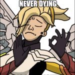 Mercy 'just right' | THE HEROES NEVER DYING; IS JUST RIGHT | image tagged in mercy 'just right' | made w/ Imgflip meme maker