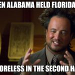 Ufologist | SO THEN ALABAMA HELD FLORIDA STATE; SCORELESS IN THE SECOND HALF | image tagged in ufologist | made w/ Imgflip meme maker