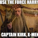 Weed gandalf | USE THE FORCE HARRY; - CAPTAIN KIRK, X-MEN | image tagged in weed gandalf,scumbag | made w/ Imgflip meme maker