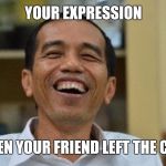 JOKOWI | YOUR EXPRESSION; WHEN YOUR FRIEND LEFT THE CLAN | image tagged in jokowi | made w/ Imgflip meme maker