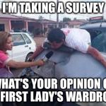 How desperate is the Mainstream Media? | I'M TAKING A SURVEY; WHAT'S YOUR OPINION OF THE FIRST LADY'S WARDROBE? | image tagged in reportera/ accidente,mainstream media,cnn,melania,first lady,hurricane harvey | made w/ Imgflip meme maker