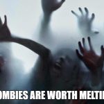 Cold Zombies | SOME ZOMBIES ARE WORTH MELTING FOR. | image tagged in cold zombies | made w/ Imgflip meme maker