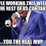 The real MVPs are keeping stuff going this weekend | PEOPLE WORKING THIS WEEKEND SO THE REST OF US CAN TAKE OFF YOU THE REAL MVP | image tagged in memes,you the real mvp 2,labor day | made w/ Imgflip meme maker
