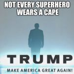 Not every superhero wears a cape | NOT EVERY SUPERHERO WEARS A CAPE | image tagged in not every superhero wears a cape | made w/ Imgflip meme maker