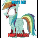 zombie rainbow dash | MUST EAT; PONY BRAINS! | image tagged in zombie rainbow dash | made w/ Imgflip meme maker