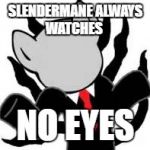 I don't know, slenderman | SLENDERMANE ALWAYS WATCHES; NO EYES | image tagged in i don't know slenderman | made w/ Imgflip meme maker