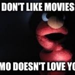 Elmo | YA DON'T LIKE MOVIES?? ELMO DOESN'T LOVE YOU. | image tagged in elmo | made w/ Imgflip meme maker