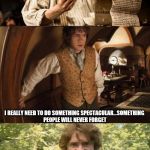 Trolls are everywhere | SO MANY BAD COMMENTS ABOUT HOBBITS; I REALLY NEED TO DO SOMETHING SPECTACULAR...SOMETHING PEOPLE WILL NEVER FORGET | image tagged in the hobbit | made w/ Imgflip meme maker