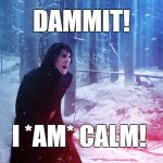 Calm | DAMMIT! I *AM* CALM! | image tagged in kylo ren traitor,calm,dammit | made w/ Imgflip meme maker