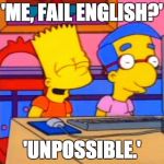 Bart Simpson Milhouse | 'ME, FAIL ENGLISH?'; 'UNPOSSIBLE.' | image tagged in bart simpson milhouse | made w/ Imgflip meme maker