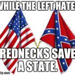 twoflags | WHILE THE LEFT HATES; REDNECKS SAVE A STATE. | image tagged in twoflags | made w/ Imgflip meme maker