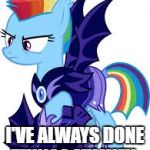 rainbow dash | I'VE ALWAYS DONE THINGS MY WAY | image tagged in rainbow dash | made w/ Imgflip meme maker