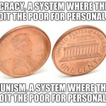 coins | DEMOCRACY, A SYSTEM WHERE THE RICH EXPLOIT THE POOR FOR PERSONAL GAIN; COMMUNISM, A SYSTEM WHERE THE RICH EXPLOIT THE POOR FOR PERSONAL GAIN | image tagged in coins | made w/ Imgflip meme maker
