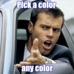 Yeah , those quick naps are great | Pick a color; any color | image tagged in asshole driver,green,gotta go cat | made w/ Imgflip meme maker