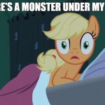 Applejack shocked in bed | THERE'S A MONSTER UNDER MY BED! | image tagged in applejack shocked in bed | made w/ Imgflip meme maker