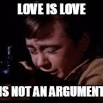 Old Yeller | LOVE IS LOVE; IS NOT AN ARGUMENT | image tagged in old yeller,love is love | made w/ Imgflip meme maker