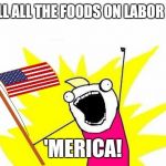 X All The Y, With USA Flag | GRILL ALL THE FOODS ON LABOR DAY; 'MERICA! | image tagged in x all the y with usa flag | made w/ Imgflip meme maker