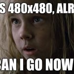 Every time I go to upload a profile pic | OK. IT'S 480x480, ALRIGHT? CAN I GO NOW? | image tagged in can i go now - aliens newt | made w/ Imgflip meme maker