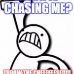 Yaay | JASON IS CHASING ME? THROW THE CHEEEEEESE!!!!! | image tagged in cheese throw,asdfmovie | made w/ Imgflip meme maker