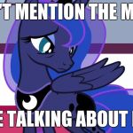 It triggers Luna! | DON'T MENTION THE MOON; WHILE TALKING ABOUT PIZZA! | image tagged in luna without cutie mark,memes,moon,pizza | made w/ Imgflip meme maker