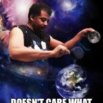 Science | SCIENCE; DOESN'T CARE WHAT YOU BELIEVE IN | image tagged in black science man,science,cosmos,faith,memes | made w/ Imgflip meme maker